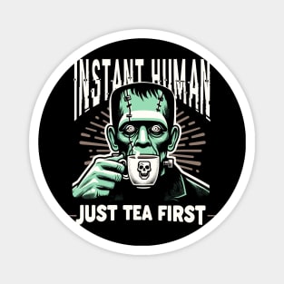 Frankenstein drinking a cup of tea - Instant human, just tea first Magnet